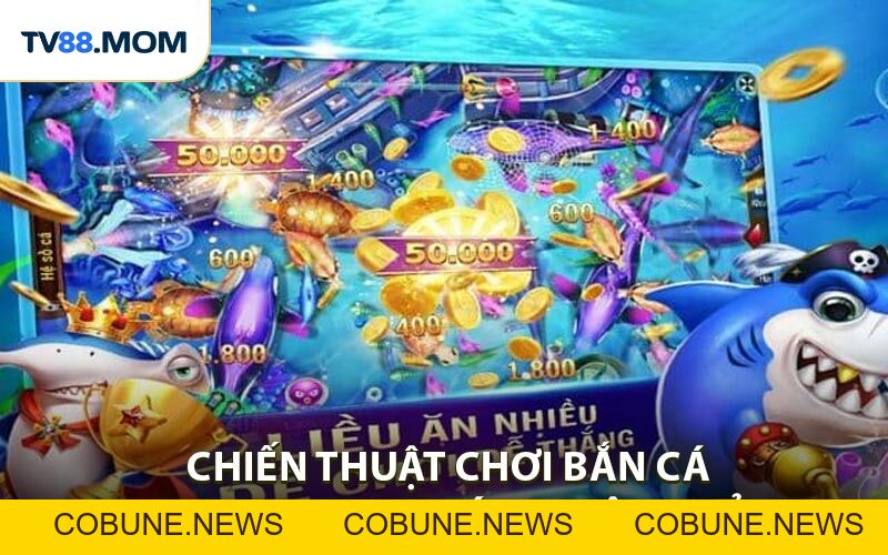 Chiến Thuật Chơi Bắn Cá Online Tăng Cơ Hội Nhận Thưởng Khủng - COBUNE