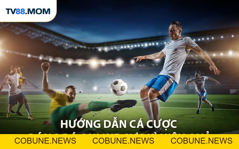Hướng Dẫn Cá Cược Bóng Đá Trải Nghiệm Thể Thao Hấp Dẫn - COBUNE