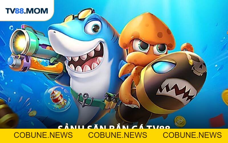 Bắn Cá TV88 - Giải Trí Săn Cá Hấp Dẫn Thưởng Lớn Liên Tục - COBUNE