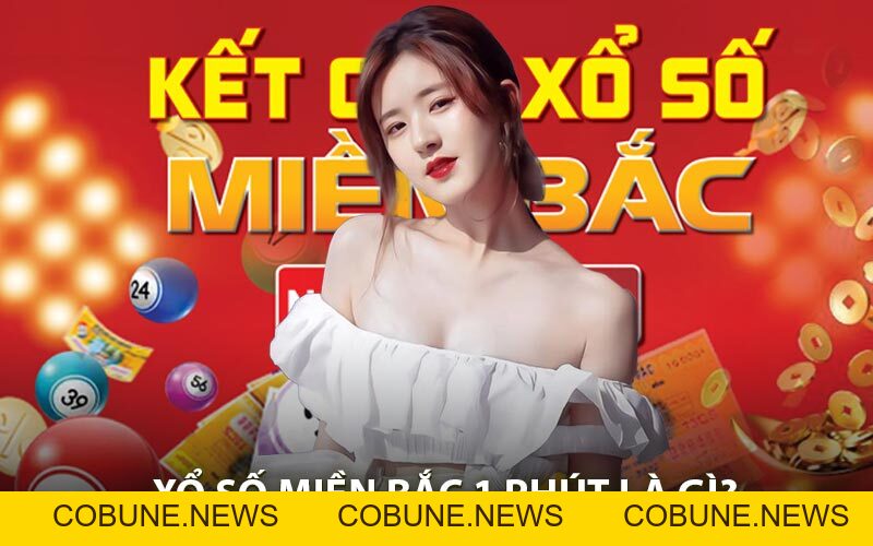Xổ Số Miền Bắc 1 Phút - Cược Nhanh Kết Quả Rõ Ràng Từng Giây - COBUNE